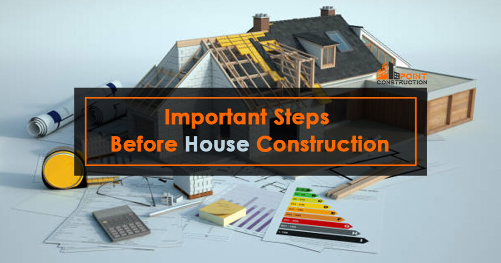 Important Steps Before House Construction